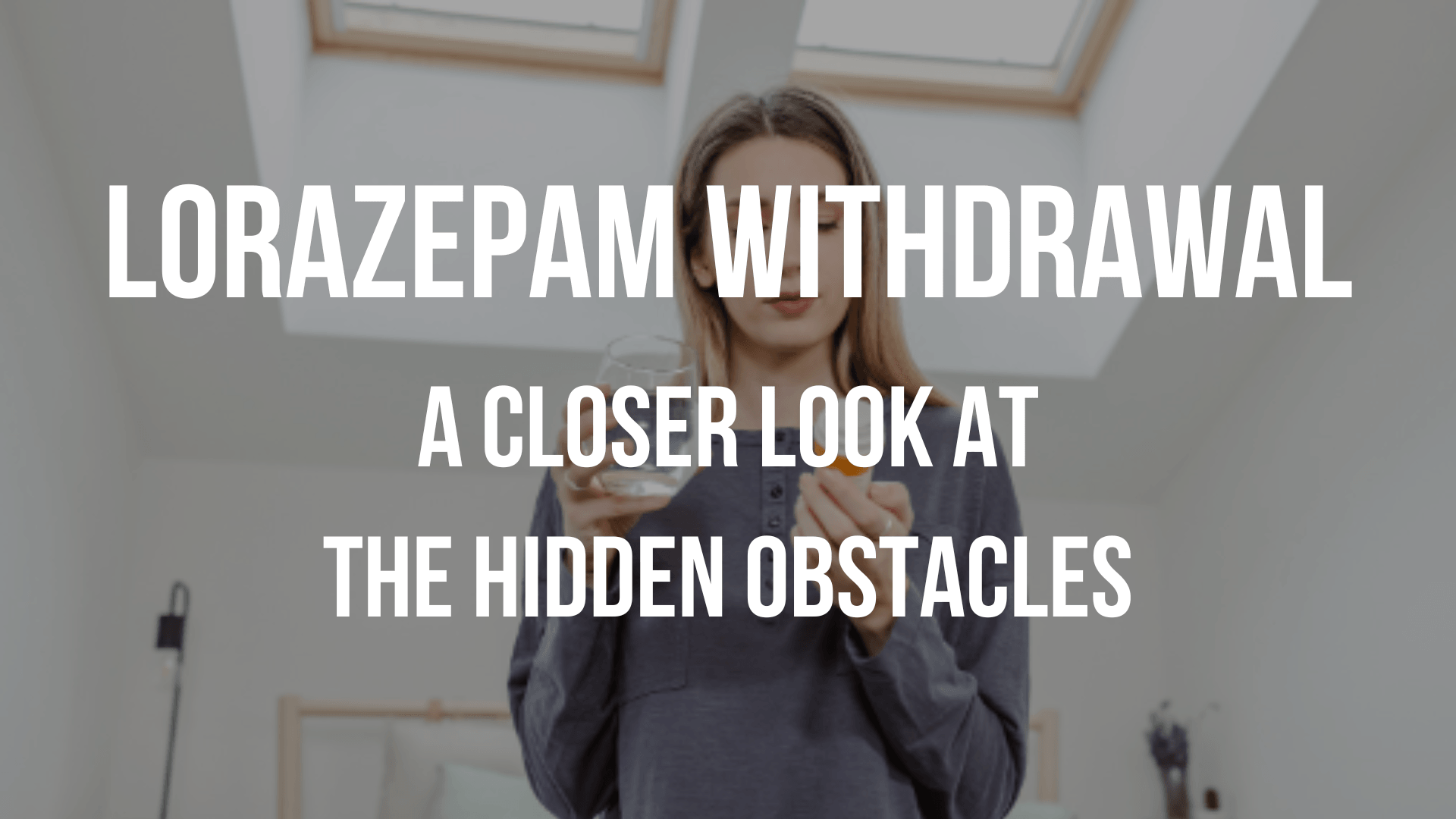 Lorazepam Withdrawal: A Closer Look at the Hidden Obstacles
