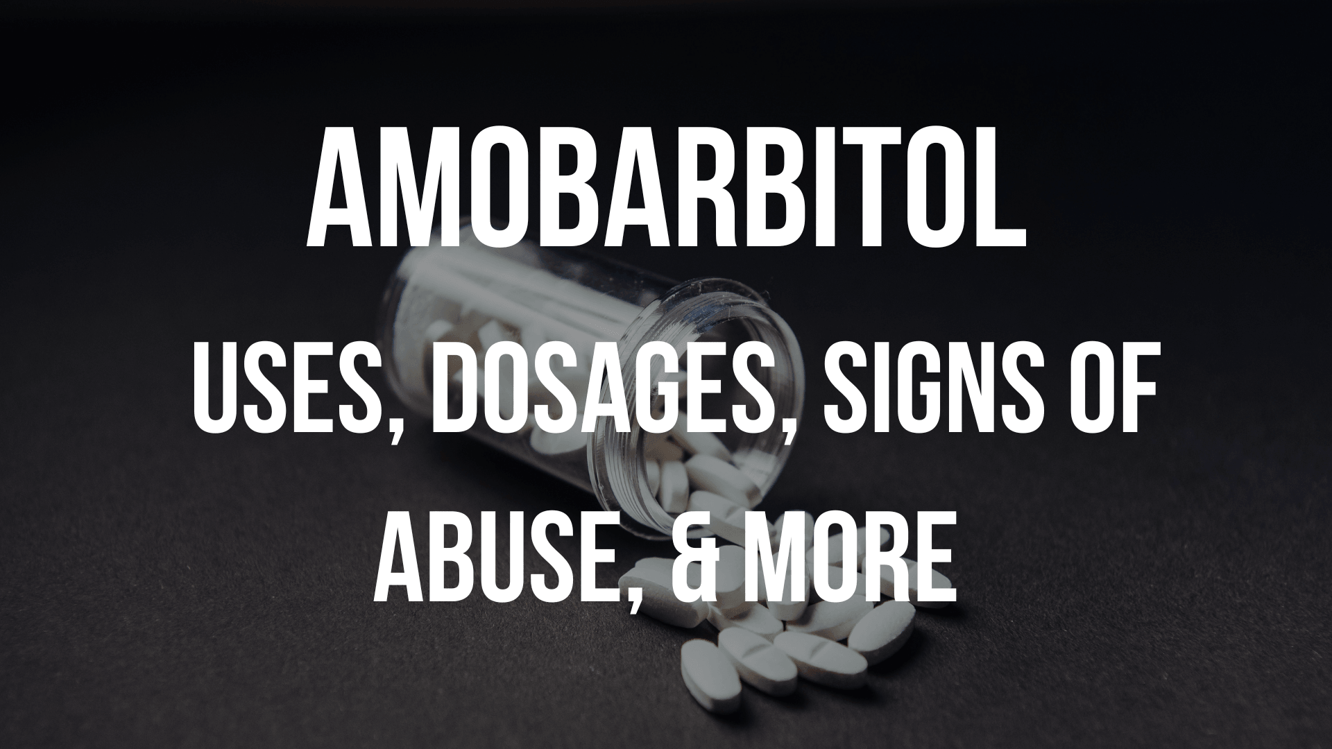Understanding Amobarbital: Uses, Dosages, Signs of Abuse, & More