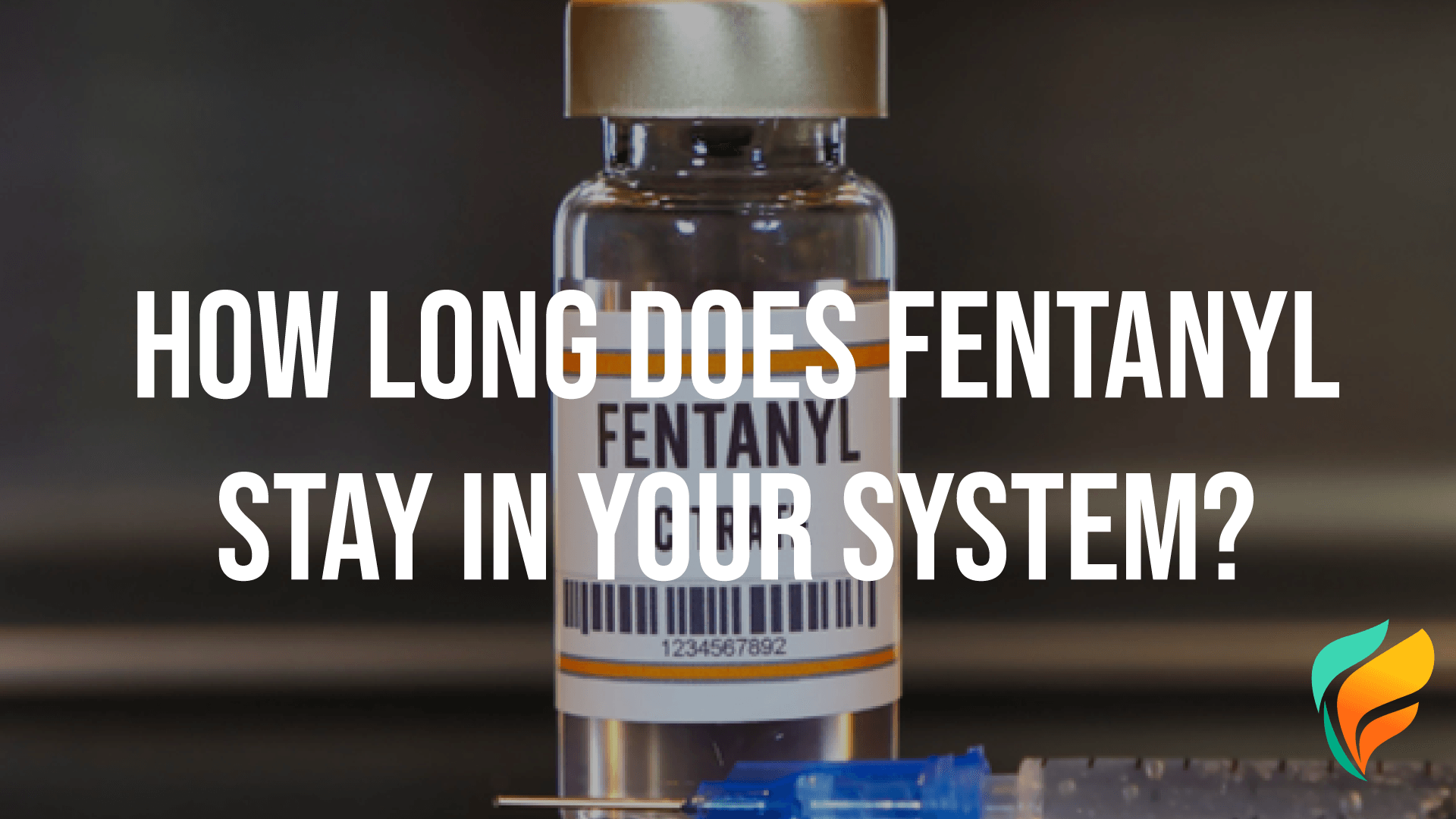 Fentanyl: How Long Does Fentanyl Stay In Your System?