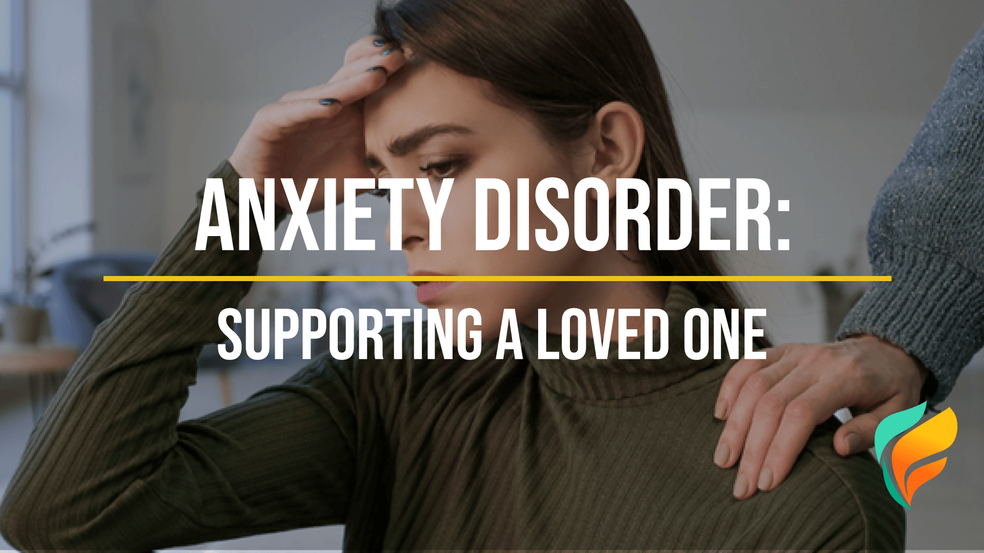 Anxiety Disorder: How to Support a Lov