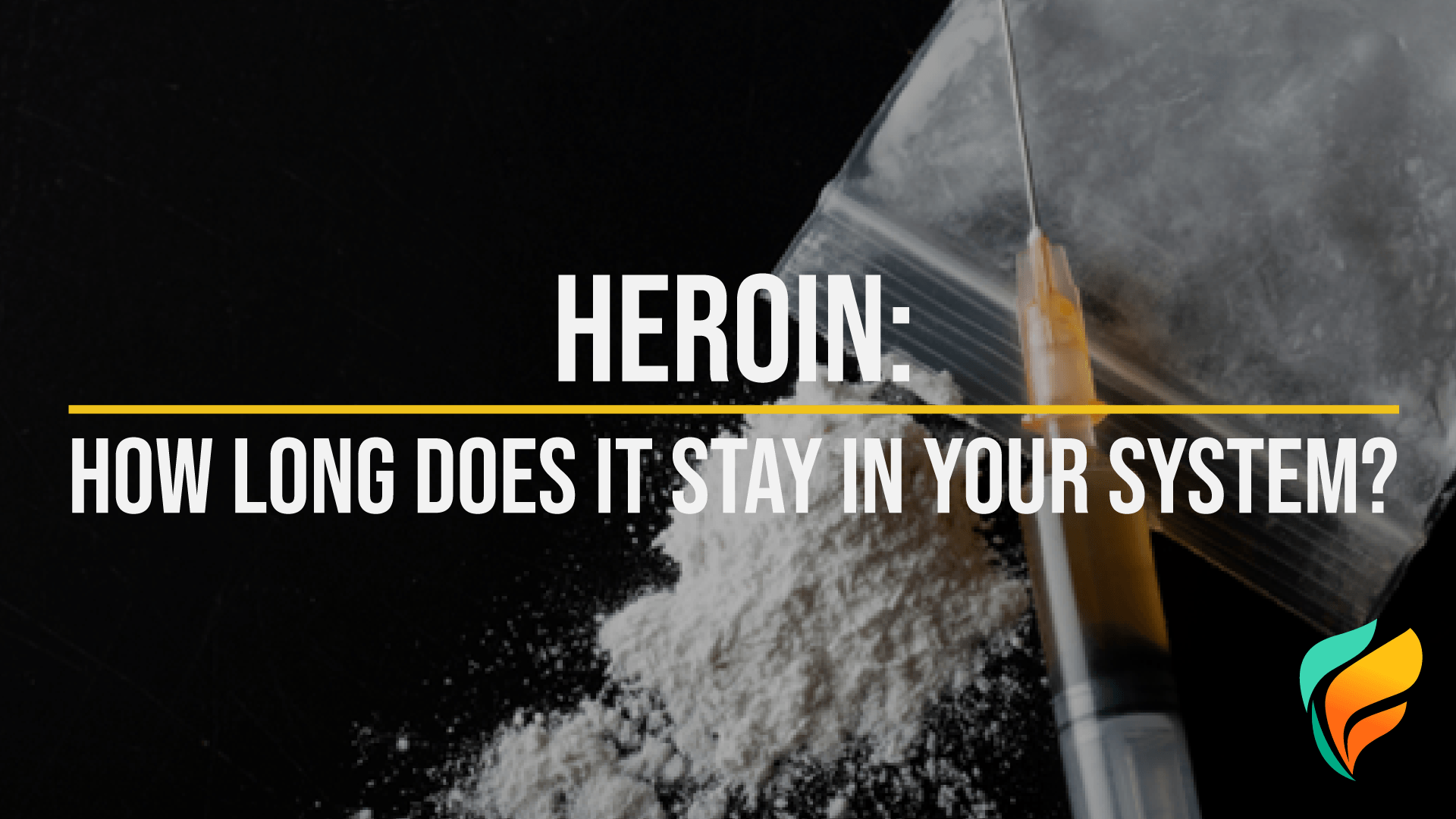 Heroin: How Long Does Heroin Stay in Your System? We Answer This & More