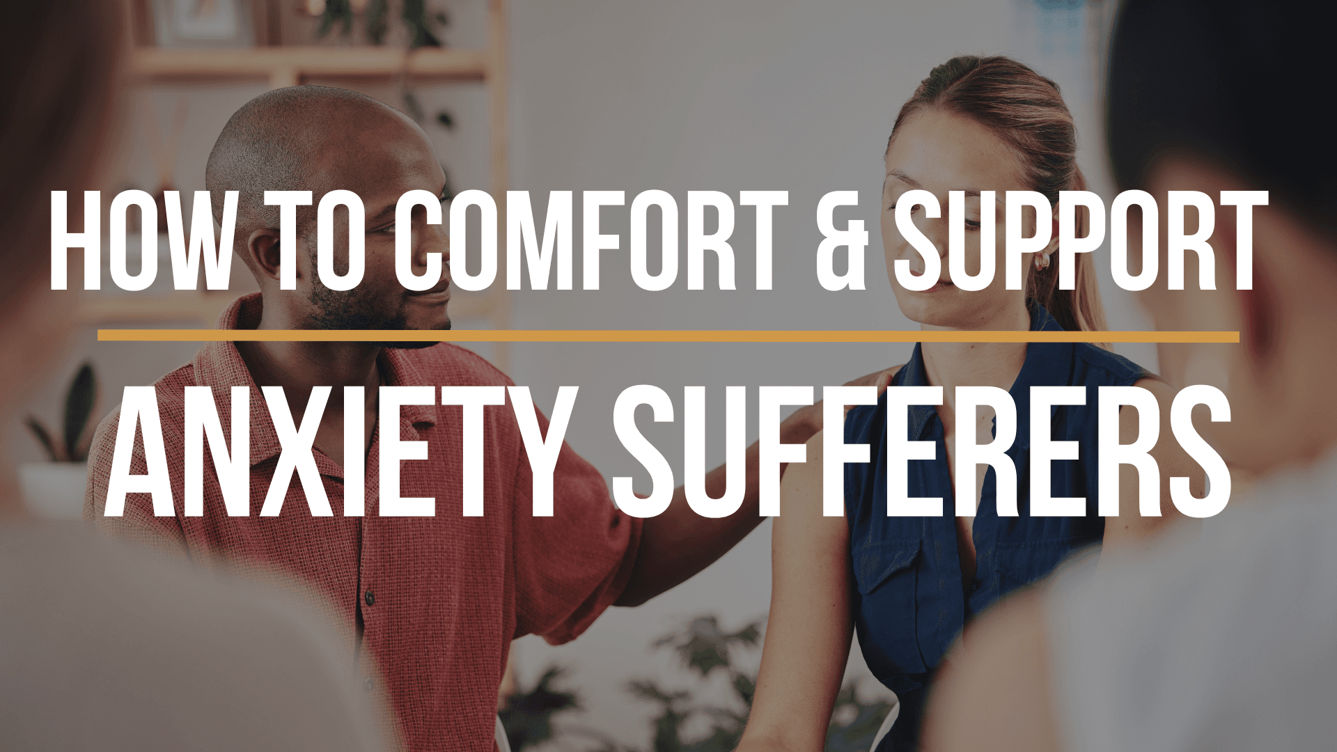 how-to-comfort-and-support-anxiety-sufferers
