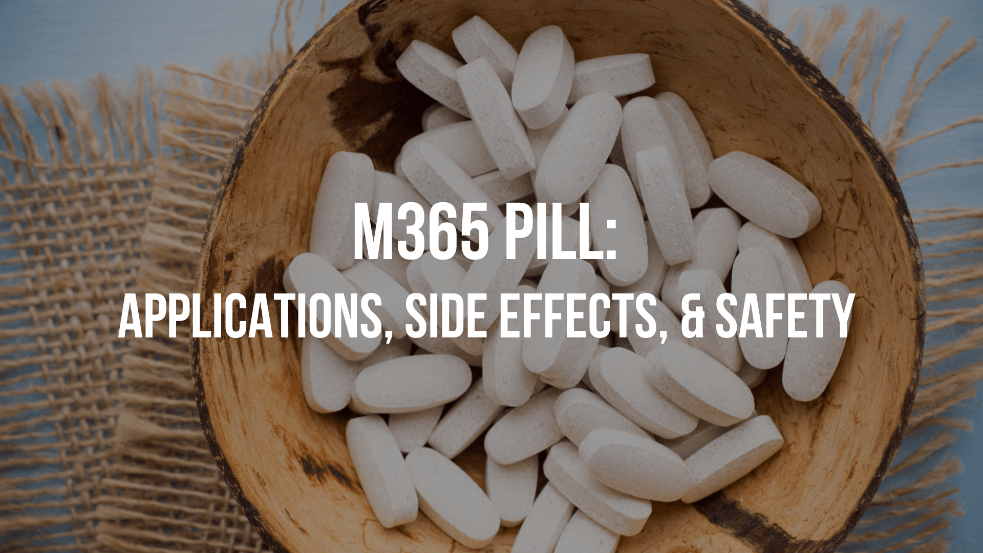 M365 Pill Applications, Side Effects, and Safety